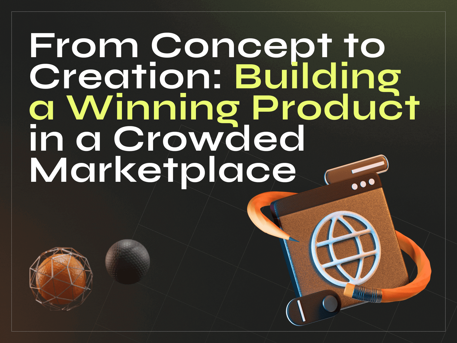 From Concept to Creation: Building a Winning Product in a Crowded Marketplace - Photo 16