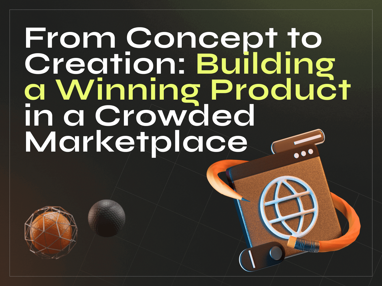 From Concept to Creation: Building a Winning Product in a Crowded Marketplace - Photo 